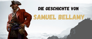 DIE GESCHICHTE VON SAMUEL BELLAMY :  DER BERÜHMTE BLACK SAM