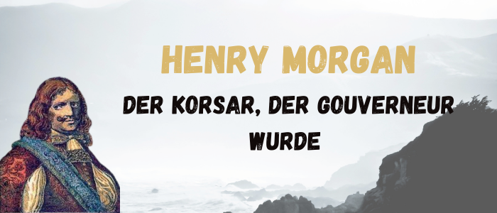 HENRY MORGAN: DER KORSAR, DER GOUVERNEUR WURDE