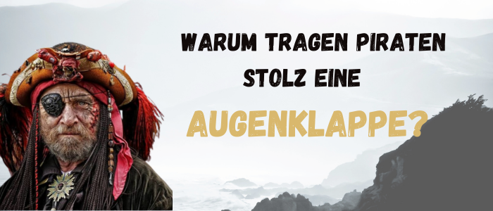 WARUM TRAGEN PIRATEN STOLZ EINE AUGENKLAPPE?